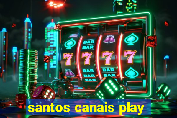 santos canais play